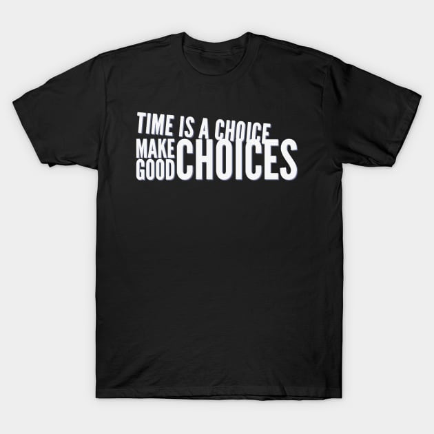 Time is a choice, make good choices T-Shirt by BoogieCreates